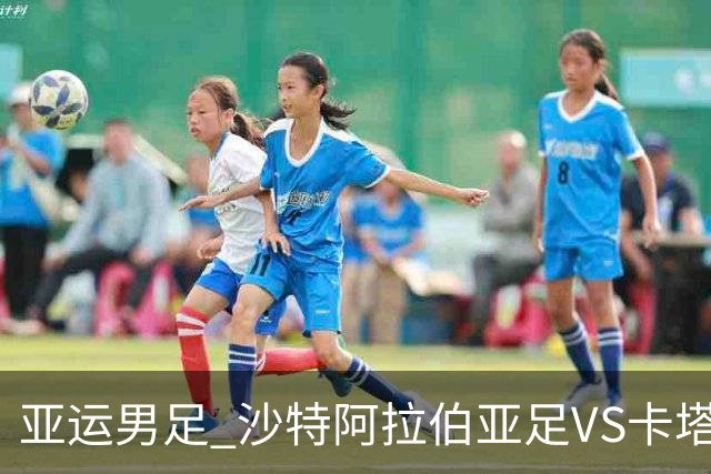 亚运男足 沙特阿拉伯亚足VS卡塔尔亚足 分析预测参考